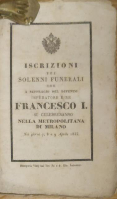 ISCRIZIONI PEI SOLENNI FUNERALI CHE A SUFFRAGIO DEL DEFUNTO IMPERATORE E RE FRANCESCO I SI CELEBRANO NELLA METROPOLITANA DI MILANO